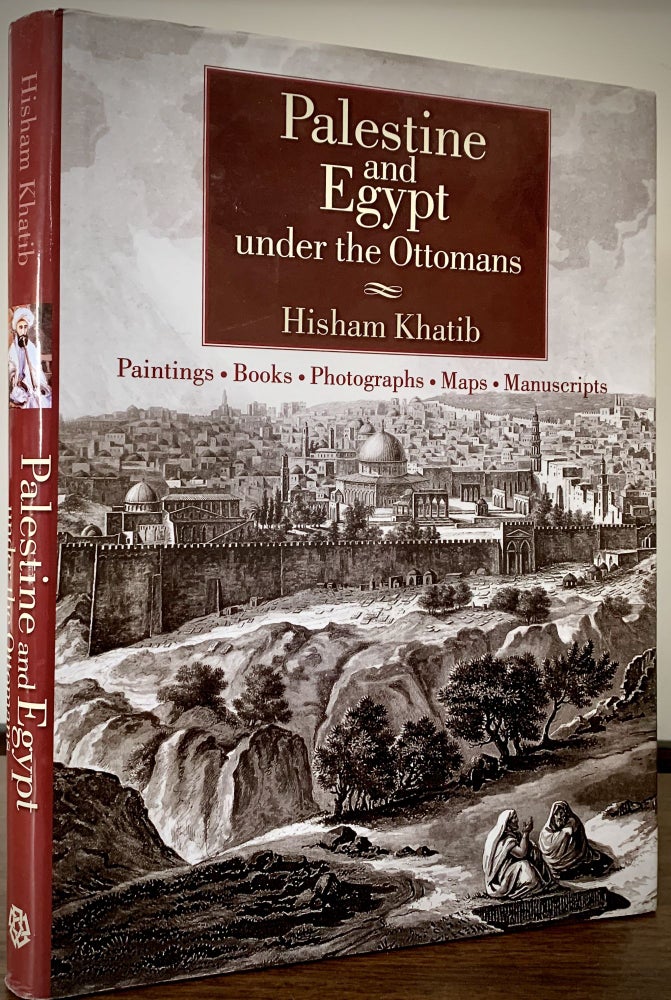 Item #22758 Palestine and Egypt under the Ottomans; Paintings, Books, Photography, Maps and Manuscripts. Hisham Khatib.