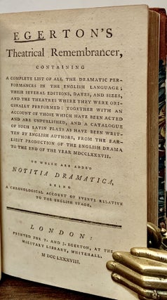 Theatrical Remembrancer; containing a complete list of all the dramatic performances in the English language ; their several editions, dates, and sizes, and the Theatres where they were Originally Performed: Together with an Account of those which have been Acted and are Unpublished, and a Catalogue of such Latin Plays as have been Written by English Authors, from the Earliest Production of the English Drama to the end of the Year MDCCLXXXVII. To which are added notitia dramatica, being a chronological account of events relative to the English stage