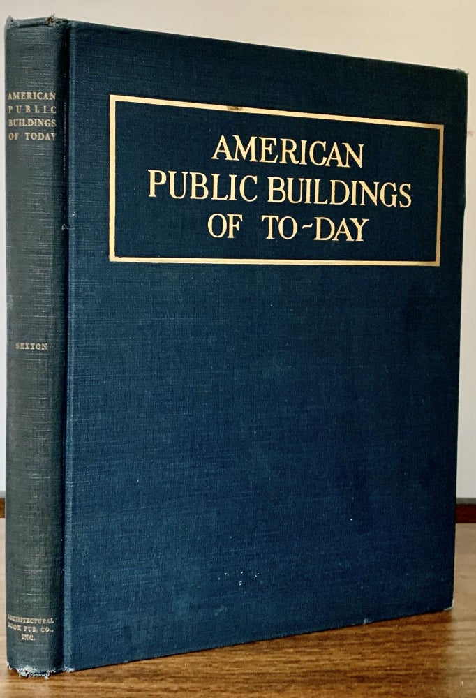Item #23262 American Public Buildings of Today; City Halls-Court Houses-Municipal Buildings-Fire Stations-Libraries-Museums-Park Buildings. R. W. Sexton.