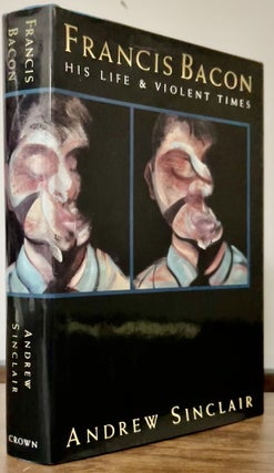 Item #23547 Francis Bacon His Life And Violent Times. Andrew Sinclair