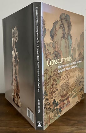 Item #23669 Crosscurrents Masterpieces of East Asian Art from New York Private Collections. Amy...