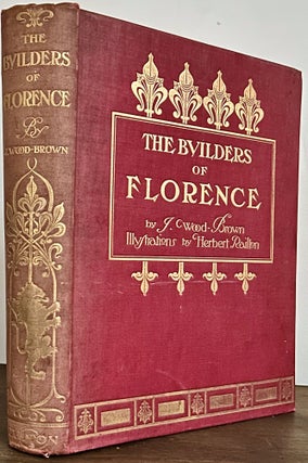 Item #23781 The Builders Of Florence; With Seventy-Four Illustrations By Herbert Railton. J. Wood...