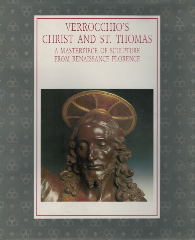 Item #2579 Verrocchio's Christ And St. Thomas A Masterpiece of Sculpture From Renaissance Florence. Loretta Dolcini.