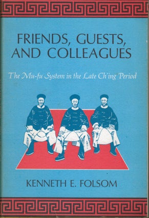 Item #2833 Friends, Guests, and Colleagues The MU-FU System in the Late Ch'ing Period. Kenneth E....