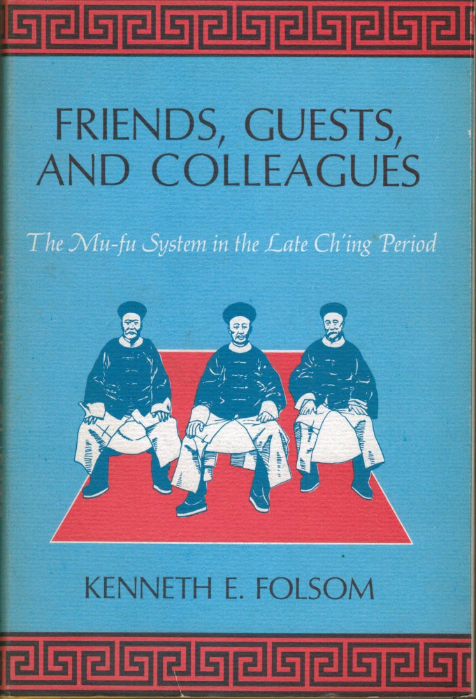 Item #2833 Friends, Guests, and Colleagues The MU-FU System in the Late Ch'ing Period. Kenneth E. Folsom.