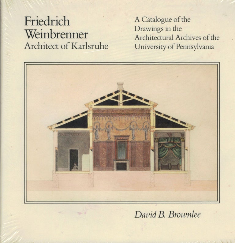 Item #314 Friedrich Weinbrenner Architect of Kurlsruhe A Catalogue of the Drawings in the Architectural Archives of the University of Pennsylvania. David B. Brownlee.