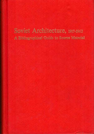 Item #3886 Soviet Architecture 1917-1962 A Bibliographical Guide to Source Material. Anatole...