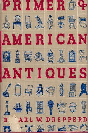 Item #5069 The Primer Of American Antiques. Carl W. Drepperd