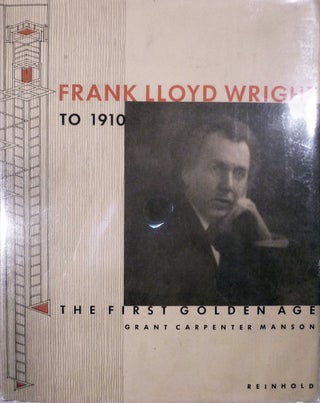 Item #5106 Frank Lloyd Wright To 1910 The First Golden Age. Grant Carpenter Manson