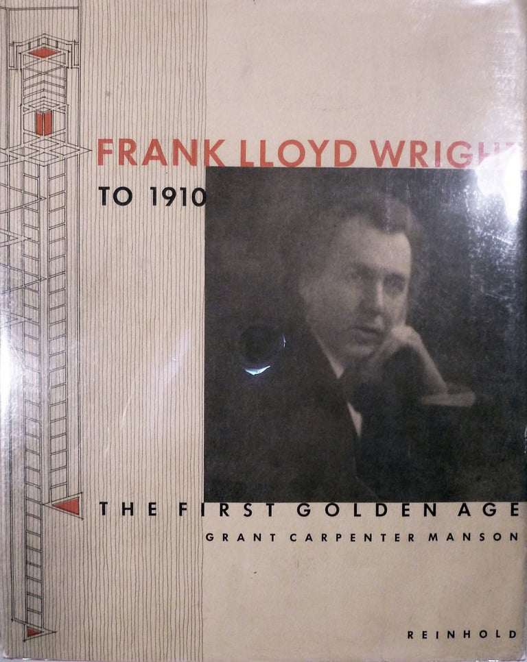 Item #5106 Frank Lloyd Wright To 1910 The First Golden Age. Grant Carpenter Manson.