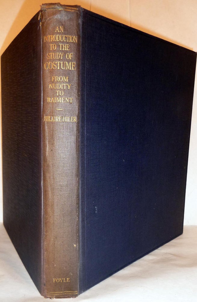 Item #5511 An Introduction To The Study Of Costume From Nudity To Raiment. Hilaire Hiler.