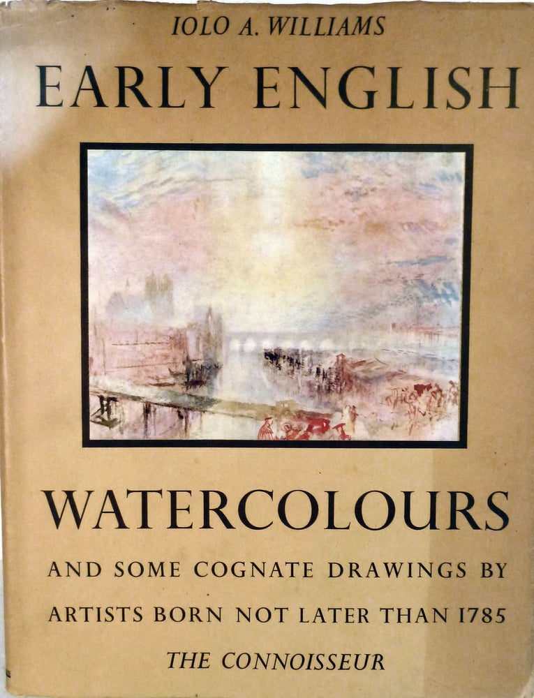 Item #5947 Early English Watercolours and some Cognate Drawings by Artists Born Not Later Than 1785. Iolo A. Williams.