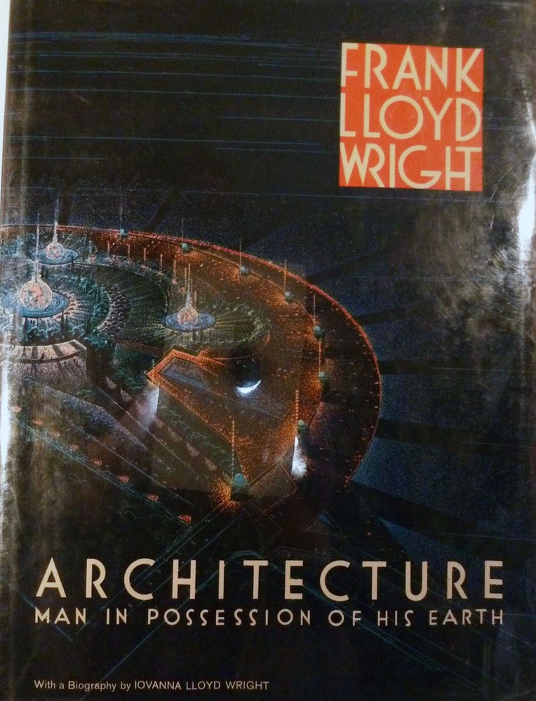 Item #6765 Architecture Man in Possession of His Earth. Frank Lloyd Wright.