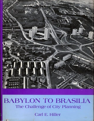 Item #7624 Babylon to Brasilia The Challenge of City Planning. Carl E. Hiller