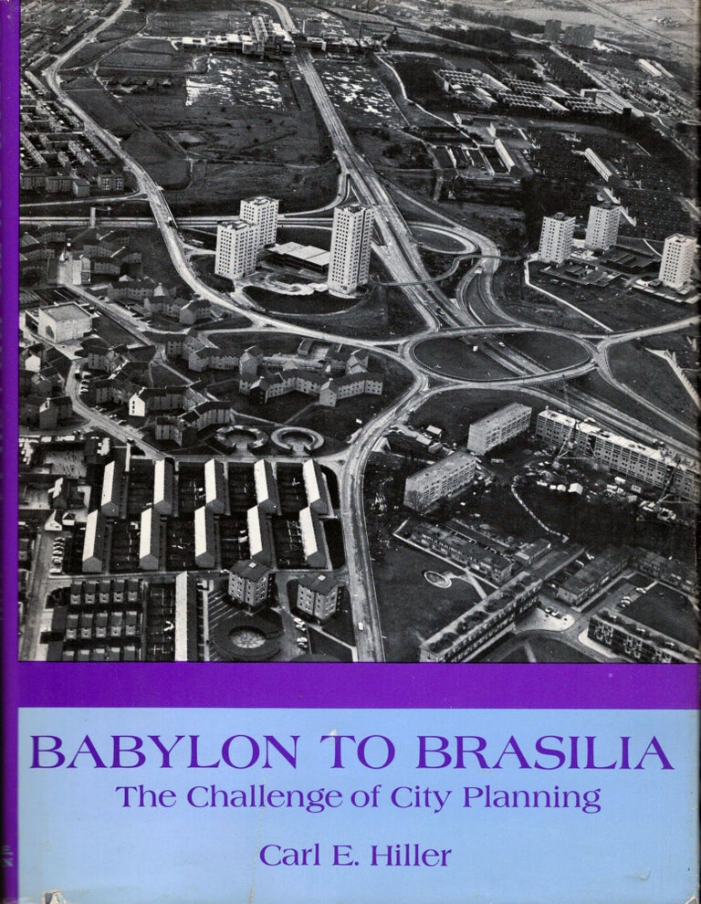 Item #7624 Babylon to Brasilia The Challenge of City Planning. Carl E. Hiller.