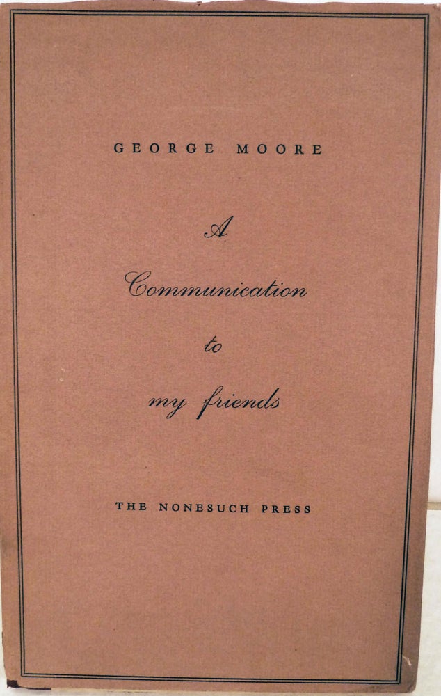 Item #8019 A Communication to My Friends. George Moore.