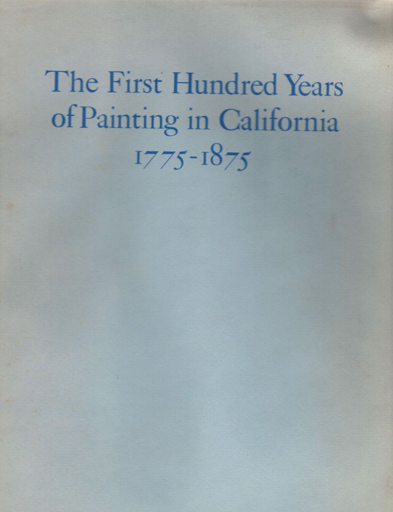 Item #8245 The First Hundred Years of Painting in California 1775-1875 With Biographicaland References Relating to The Artists. Jeanne Van Nostrand.