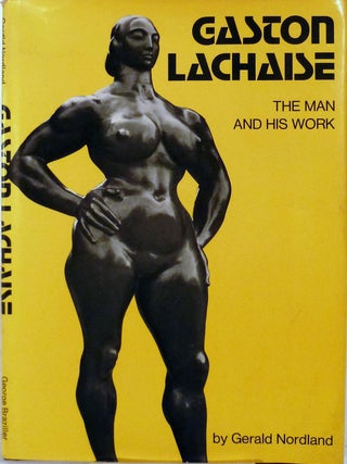 Item #9413 Gaston Lachaise The Man and His Work. Gerald Nordland